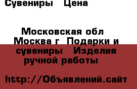 Сувениры › Цена ­ 500-1500 - Московская обл., Москва г. Подарки и сувениры » Изделия ручной работы   